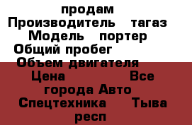 hendai pjrter  продам › Производитель ­ тагаз › Модель ­ портер › Общий пробег ­ 240 000 › Объем двигателя ­ 3 › Цена ­ 270 000 - Все города Авто » Спецтехника   . Тыва респ.